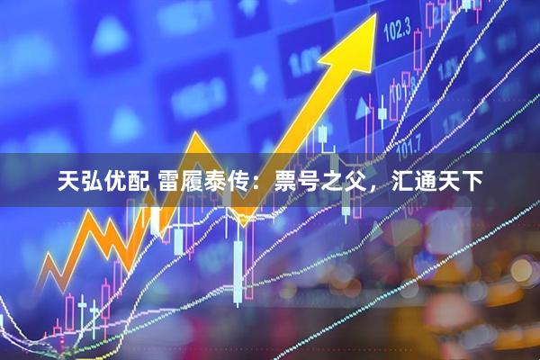 天弘优配 雷履泰传：票号之父，汇通天下